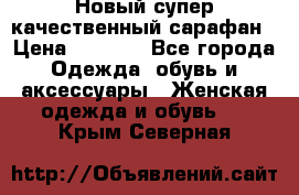 Новый супер качественный сарафан › Цена ­ 1 550 - Все города Одежда, обувь и аксессуары » Женская одежда и обувь   . Крым,Северная